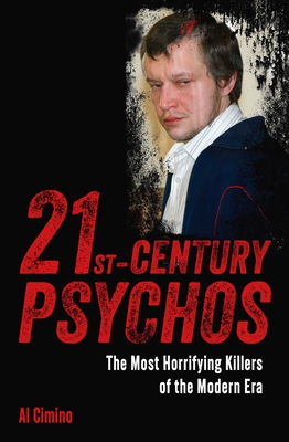 Coperta cărții '21st Century Psychos: The Most Horrifying Killers of the Modern Era - Al Cimino'