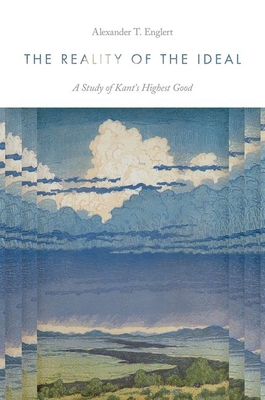 The Reality of the Ideal: A Study of Kant's Highest Good - Alexander T. Englert