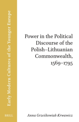 Coperta cărții 'Power in the Political Discourse of the Polish-Lithuanian Commonwealth, 1569 1795 - Anna Grzeskowiak-krwawicz'