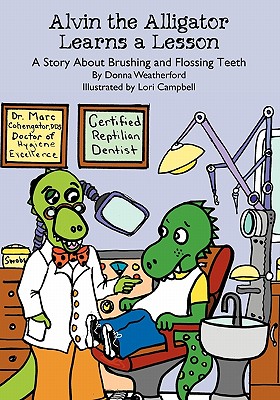 Alvin the Alligator Learns a Lesson: A Story About Brushing and Flossing Teeth - Lori Campbell