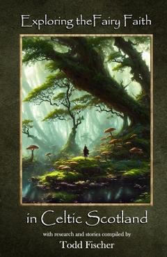 Coperta cărții 'Exploring the Fairy Faith in Celtic Scotland - Todd Fischer'