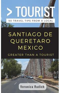 Coperta cărții 'Greater Than a Tourist- Santiago de Queretaro Mexico: 50 Travel Tips from a Local - Greater Than A. Tourist'
