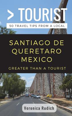 Greater Than a Tourist- Santiago de Queretaro Mexico: 50 Travel Tips from a Local - Greater Than A. Tourist