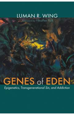Poza produsului Genes of Eden: Epigenetics, Transgenerational Sin, and Addiction - Luman R. Wing
