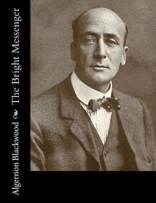 The Bright Messenger - Algernon Blackwood