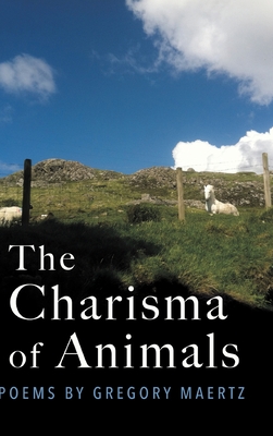 The Charisma of Animals: Poems by Gregory Maertz - Gregory Maertz