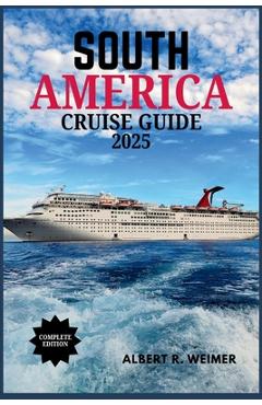 Poza produsului South America Cruise Guide 2025: A Journey Through South America's Spectacular Coasts, Cities and Wildlife - Albert R. Weimer
