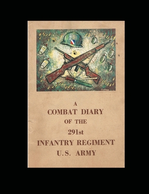 A Combat Diary of the 291st Infantry Regiment U.S. Army - Noel Poirier