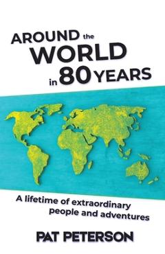 Coperta cărții 'Around the World in 80 Years: A lifetime of extraordinary people and adventures - Pat Peterson'