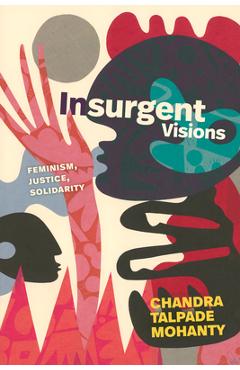 Coperta cărții 'Insurgent Visions: Feminism, Justice, Solidarity - Chandra Talpade Mohanty'
