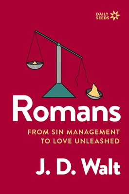 Romans: From Sin Management to Love Unleashed - J. D. Walt