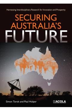 Coperta cărții 'Securing Australia's Future: Harnessing Interdisciplinary Research for Innovation and Prosperity - Simon Torok'