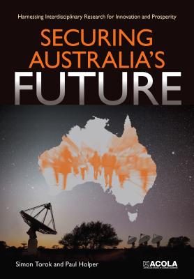 Coperta cărții 'Securing Australia's Future: Harnessing Interdisciplinary Research for Innovation and Prosperity - Simon Torok'