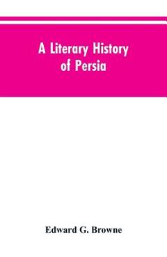 Coperta cărții 'A Literary History of Persia: From the Earliest Times Until Firdawsi - Edward G. Browne'