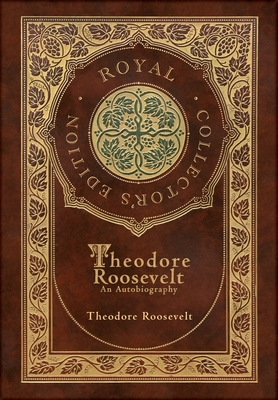 Theodore Roosevelt: An Autobiography (Royal Collector's Edition) (Case Laminate Hardcover with Jacket) - Theodore Roosevelt