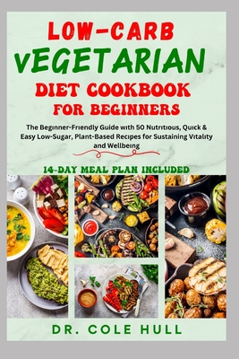 Low-Carb Vegetarian Diet Cookbook for Beginners: The Bеgіnnеr-Frіеndlу Guide wіth 50 Nutrіtі
 - Cole Hull