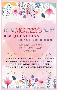 Poza produsului Your Mother's Heart 333 Questions to Ask Your Mom Before She Dies to Cherish Her Forever: Celebrate Her Life, Capture Her Wisdom, and Strengthen Your - Devon Ashley Abbruzzese
