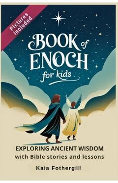 Coperta cărții 'Book of Enoch for kids: Exploring Ancient Wisdom with Bible stories and lessons - Kaia Fothergill'