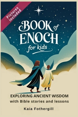 Book of Enoch for kids: Exploring Ancient Wisdom with Bible stories and lessons - Kaia Fothergill
