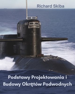 Podstawy Projektowania i Budowy Okrętów Podwodnych - Richard Skiba