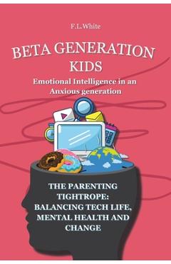 Coperta cărții 'Beta Generation Kids Emotional Intelligence in an Anxious generation: The Parenting Tightrope: Balancing Tech life,'