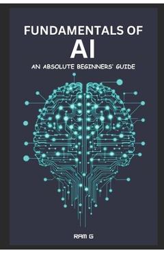 Coperta cărții 'Fundamentals of AI - An Absolute Beginners' Guide: An Absolute Beginners' Guide to Understanding AI, Adapting and'