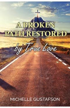 A Broken Path Restored by True Love - Michelle Gustafson