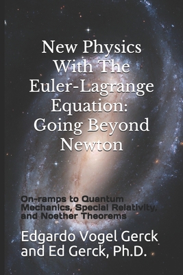 New Physics With The Euler-Lagrange Equation: Going Beyond Newton: On-ramps to Quantum Mechanics, Special Relativity, and Noether Theorems - Ed Gerck