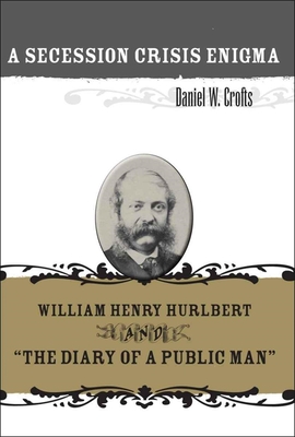 A Secession Crisis Enigma: William Henry Hurlbert and the Diary of a Public Man - Daniel W. Crofts
