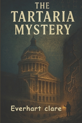 The Tartaria Mystery: Ancient Secrets, Hidden History, and the Truth Behind a Lost Civilization - Everhart Clare