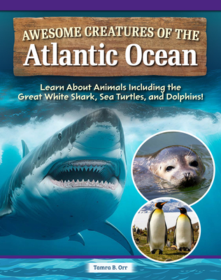 Awesome Creatures of the Atlantic Ocean: Learn about Animals Including the Great White Shark, Sea Turtles, and Dolphins! - Tamra B. Orr