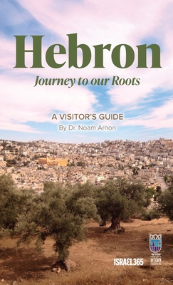 Hebron: Journey to our Roots: A Visitors Guide - Noam Arnon