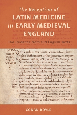 The Reception of Latin Medicine in Early Medieval England: The Evidence from Old English Texts - Conan T. Doyle