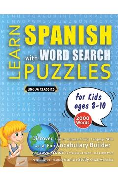 LEARN SPANISH WITH WORD SEARCH PUZZLES FOR KIDS 8 - 10 - Discover How to Improve Foreign Language Skills with a Fun Vocabulary Builder. Find 2000 Word -