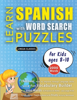 LEARN SPANISH WITH WORD SEARCH PUZZLES FOR KIDS 8 - 10 - Discover How to Improve Foreign Language Skills with a Fun Vocabulary Builder. Find 2000 Word -