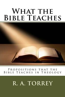 What the Bible Teaches: Propositions that the Bible Teaches in Theology - Edward D. Andrews