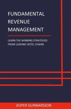 Coperta cărții 'Fundamental Revenue Management: Learn the winning strategies from leading hotel chains - Jesper Gunnarsson'