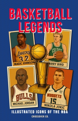 Basketball Legends: Illustrated Icons of the NBA: 60 Legendary Players and the Nicknames That Made Them Immortal - Crossover Ed