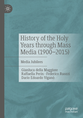 History of the Holy Years Through Mass Media (1900-2015): Media Jubilees - Gianluca Della Maggiore