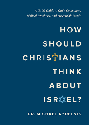 How Should Christians Think about Israel?: A Quick Guide to God's Covenants, Biblical Prophecy, and the Jewish People - Michael Rydelnik