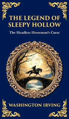 The Legend of Sleepy Hollow: Washington Irving's Iconic American Ghost Story - The Headless Horseman Rides (Deluxe Hardbound Edition) - Washington Irving