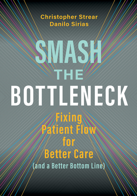 Smash the Bottleneck: Fixing Patient Flow for Better Care (and a Better Bottom Line) - Danilo Sirias