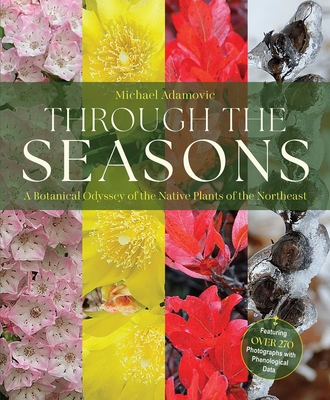 Through the Seasons: A Botanical Odyssey of the Native Plants of the Northeast - Michael Adamovic