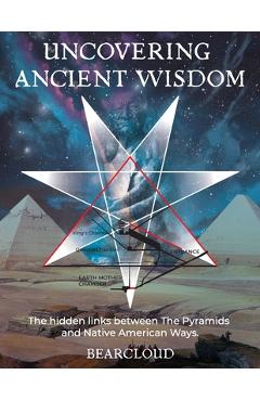 Coperta cărții 'Uncovering Ancient Wisdom: The hidden links between the Pyramids and Native American Ways - Bearcloud Berry'