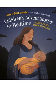 Childrens Advent Stories for Bedtime (Fully Illustrated): Celebrate the True Meaning of Christmas - Julie Lavender