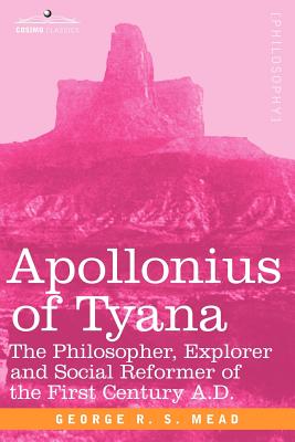 Apollonius of Tyana: The Philosopher, Explorer and Social Reformer of the First Century A.D - G. R. S. Mead
