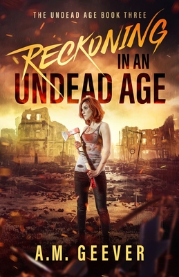 Reckoning in an Undead Age: A Zombie Apocalypse Survival Adventure - A. M. Geever
