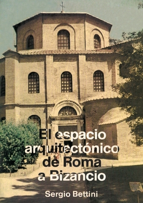 Coperta cărții 'El espacio arquitectónico de Roma a Bizancio - Sergio Bettini'