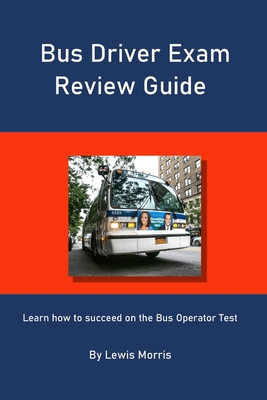 Bus Driver Exam Review Guide: Learn how to succeed on the Bus Operator Test - Lewis Morris
