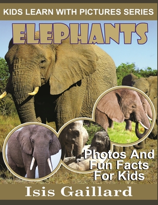 Elephants: Photos and Fun Facts for Kids - Isis Gaillard